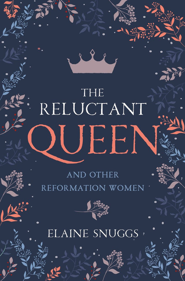 Reluctant Queen and Other Reformation Women - Snuggs, Elaine - 9781527109155