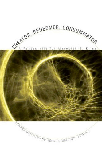 Creator, Redeemer, Consummator: A Festschrift for Meredith G. Kline