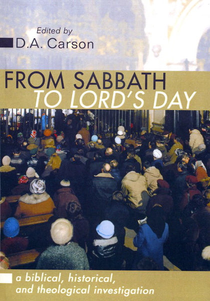 From Sabbath to Lord's Day: A Biblical, Historical and Theological Investigation