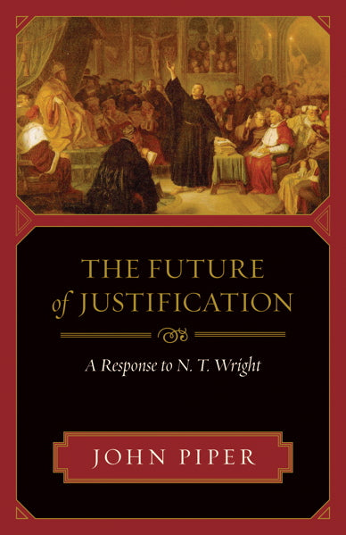 The Future of Justification: A Response to N. T. Wright Piper, John cover image (1018428325935)