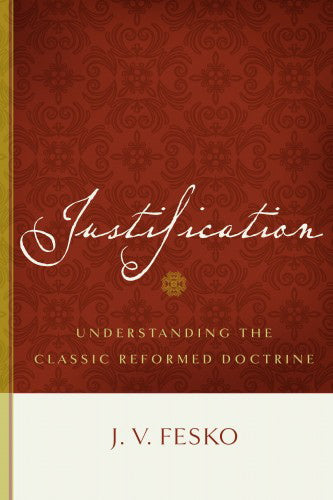 Justification: Understanding the Classic Reformed Doctrine - Fesko, John V. - 9781596380868