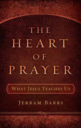 Heart of Prayer: What Jesus Teaches Us - Barrs, Jerram - 9781596381032