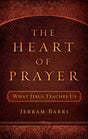 Heart of Prayer: What Jesus Teaches Us - Barrs, Jerram - 9781596381032