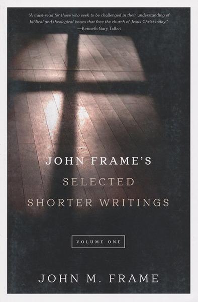 John Frame's Selected Shorter Writings, Volume One