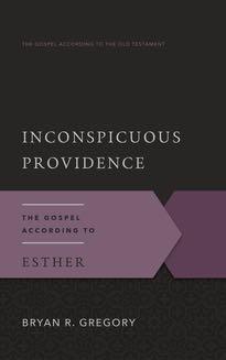 Inconspicuous Providence: The Gospel According to Esther (Gospel According to the Old Testament)