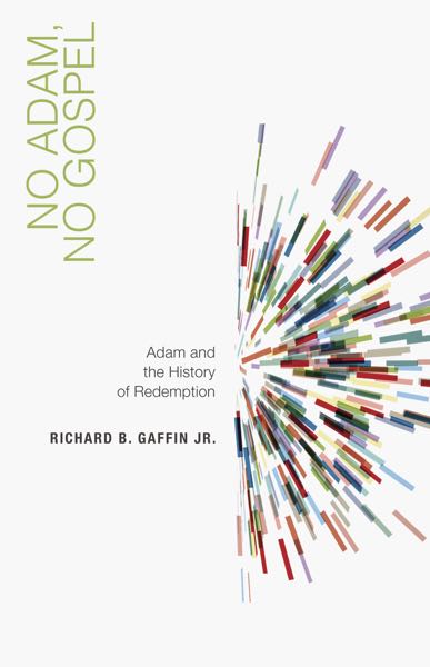 No Adam, No Gospel: Adam and the History of Redemption (1018498580527)