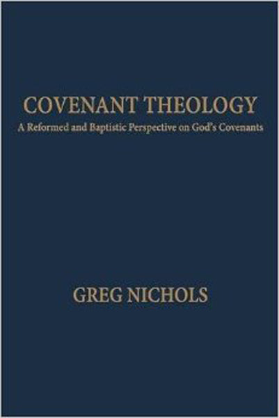 Covenant Theology: A Reformed and Baptistic Perspective on God's Covenants