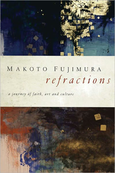 Refractions: A Journey of Faith, Art, and Culture - Fujimura, Makoto 9781600063015