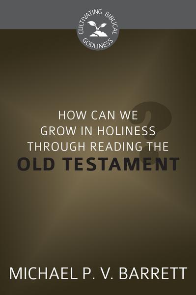 How Can We Grow in Holiness Through Reading the Old Testament? (Cultivating Biblical Godliness)