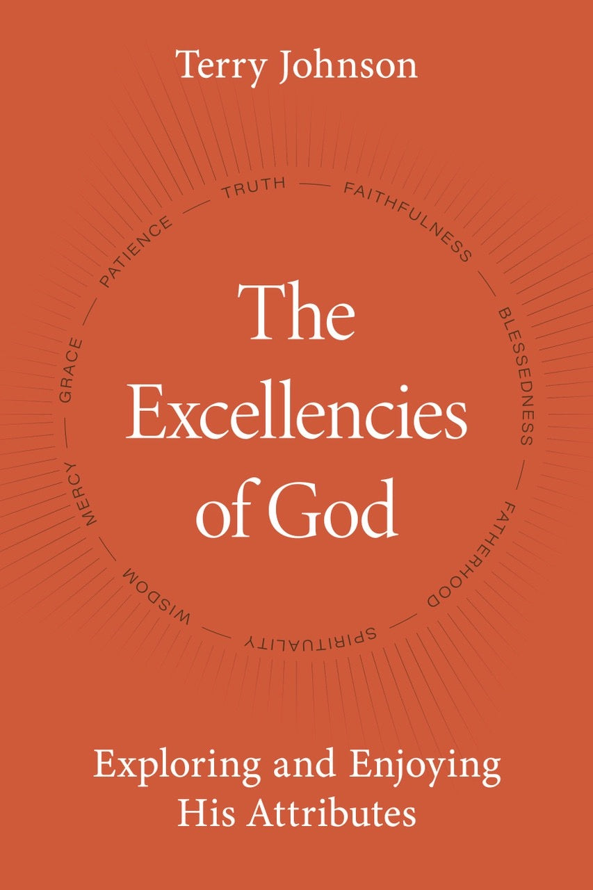 The Excellencies of God: Exploring and Enjoying His Attributes - Johnson, Terry - 9781601789303