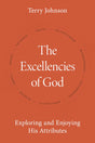 The Excellencies of God: Exploring and Enjoying His Attributes - Johnson, Terry - 9781601789303