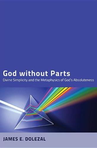 God without Parts: Divine Simplicity and the Metaphysics of God's Absoluteness