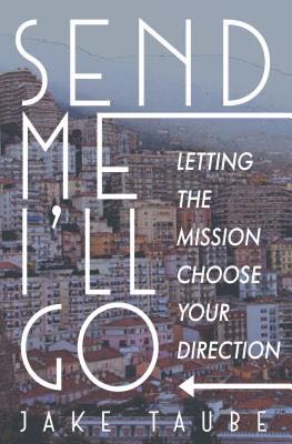 Send Me, I'll Go: Letting the Mission Choose Your Direction Taube, Jake cover image