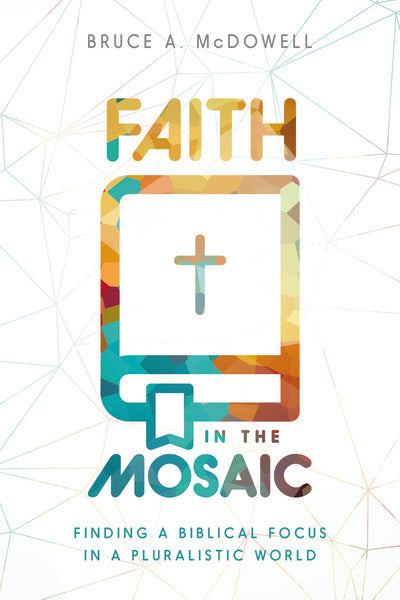 Faith in the Mosaic: Finding a Biblical Focus in a Pluralistic World McDowell, Bruce cover image