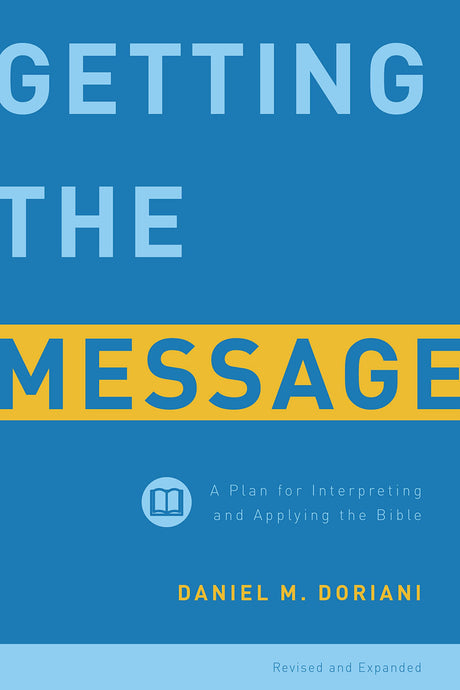 Getting the Message: A Plan for Interpreting and Applying the Bible - Doriani, Daniel M - 9781629950143