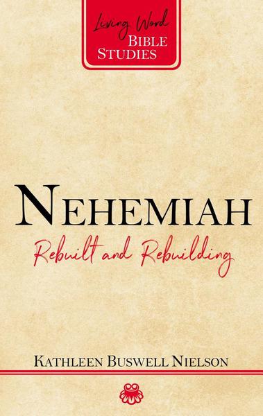 Nehemiah: Rebuilt and Rebuilding (Living Word Bible Studies)