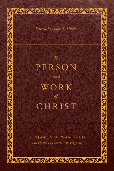 The Person and Work of Christ: Revised and Enhanced (The Classic Warfield Collection) - Warfield, Benjamin B; Hughes, John J (volume editor) - 9781629958972