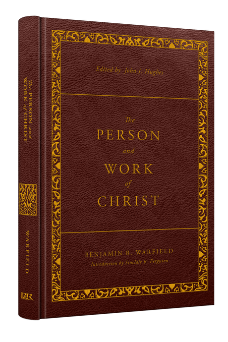 The Person and Work of Christ: Revised and Enhanced (The Classic Warfield Collection) - Warfield, Benjamin B; Hughes, John J (volume editor) - 9781629958972