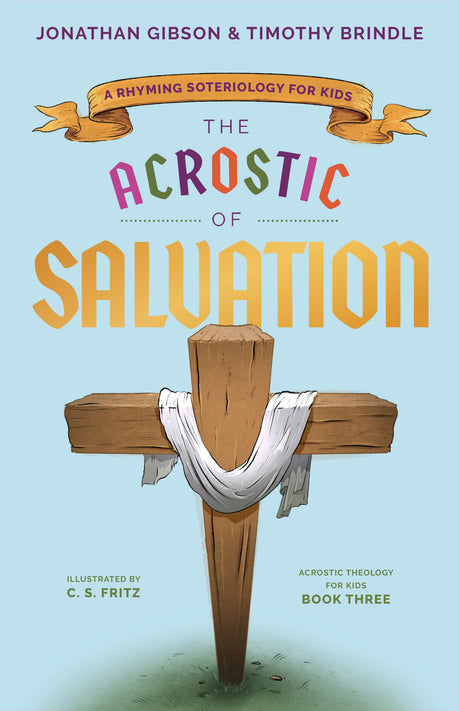 The Acrostic of Salvation: A Rhyming Soteriology for Kids (An Acrostic Theology for Kids) - Gibson, Jonathan; Brindle, Timothy; Fritz, C S (illustrator) - 9781645072065