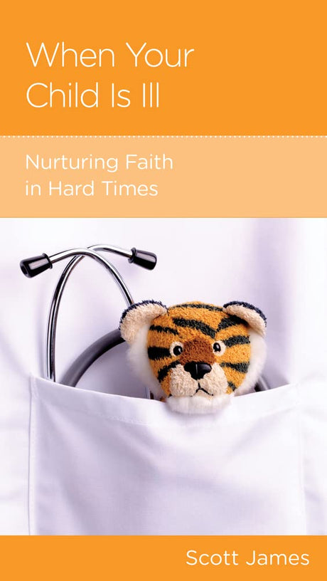 When Your Child Is Ill: Nurturing Faith in Hard Times - James, Scott - 9781645072690