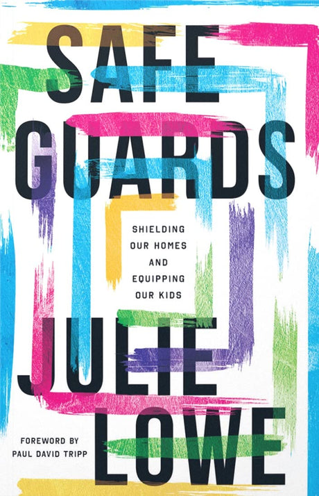 Safeguards: Shielding Our Homes and Equipping Our Kids - Julie Lowe - 9781645072867