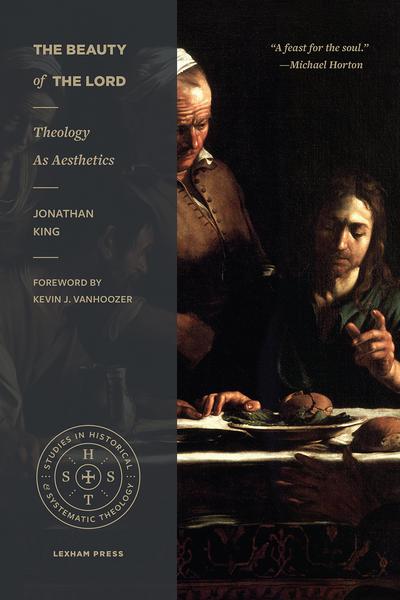 The Beauty of the Lord: Theology as Aesthetics (Studies in Historic and Systematic Theology) King, Jonathan 9781683590583