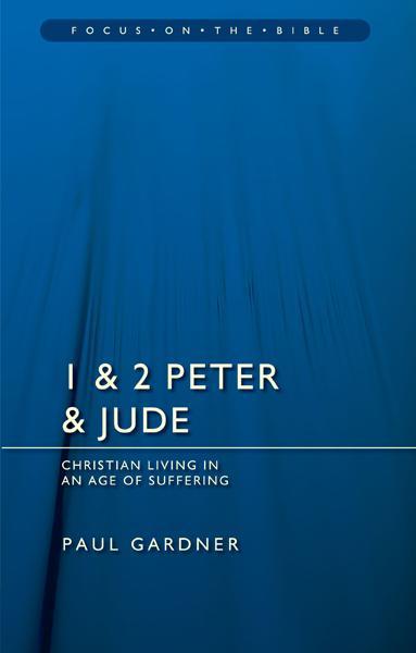 1 and 2 Peter and Jude: Christian Living in an Age of Suffering (Focus on the Bible)