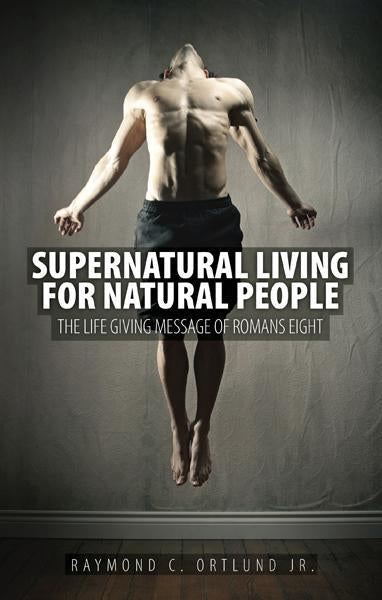 Supernatural Living for Natural People: The Life-Giving Message of Romans 8 Ortlund, Raymond C, Jr. cover image