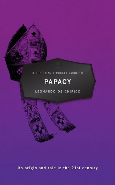 A Christian's Pocket Guide to Papacy: Its Origin and Role in the 21st Century De Chirico, Leonardo cover image