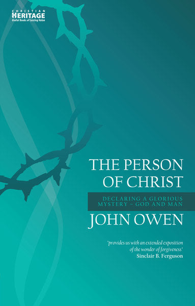 The Person of Christ: Declaring a Glorious Mystery--God and Man Owen, John cover image