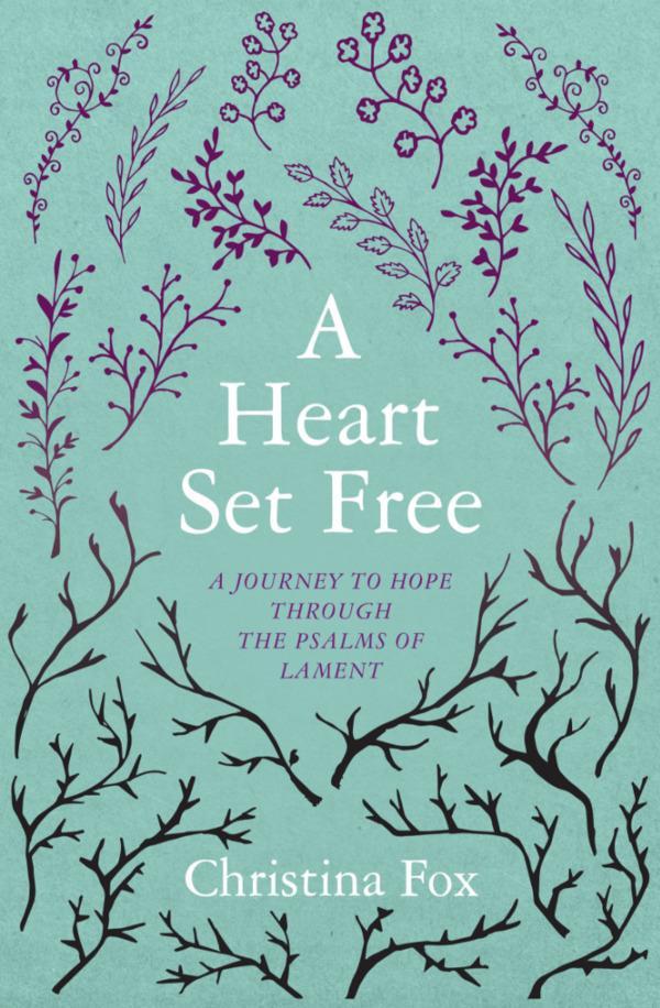 A Heart Set Free: A Journey to Hope through the Psalms of Lament