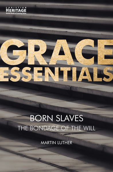 Born Slaves: The Bondage of the Will (Grace Essentials) Luther, Martin cover image