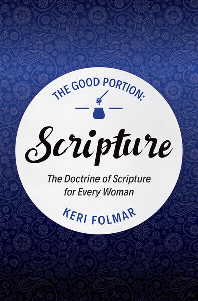 The Good Portion - Scripture: The Doctrine of Scripture for Every Woman Folmar, Keri cover image