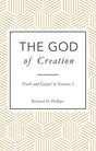 The God of Creation: Truth and Gospel in Genesis 1 Phillips, Richard D. 9781783972203