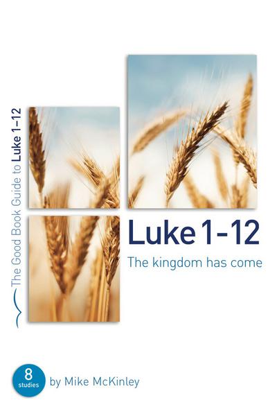 Luke 1-12 the Kingdom Has Come (Good Book Guides) McKinley, Mike cover image