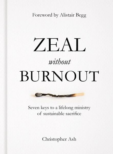 Zeal Without Burnout: Seven Keys to a Lifelong Ministry of Sustainable Sacrifice Ash, Christopher cover image (1018700005423)