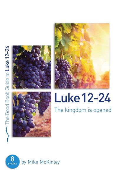 Luke 12-24: The Kingdom Is Opened (Good Book Guides) McKinley, Mike cover image