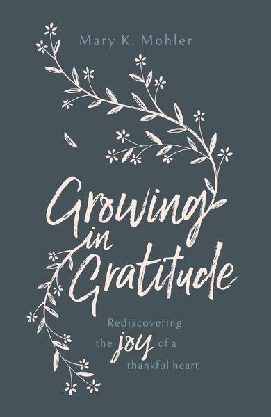 Growing in Gratitude: Rediscovering the Joy of a Thankful Heart Mohler, Mary K. cover image (1023767314479)