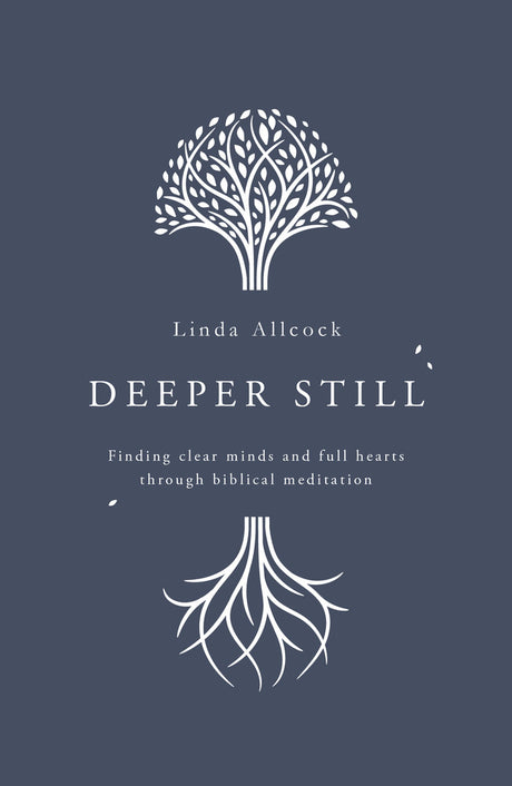 Deeper Still: Finding Clear Minds and Full Hearts Through Biblical Meditation - Allcock, Linda 9781784984472