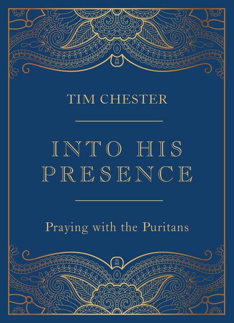 Into His Presence: Praying with the Puritans - Chester, Tim - 9781784987770