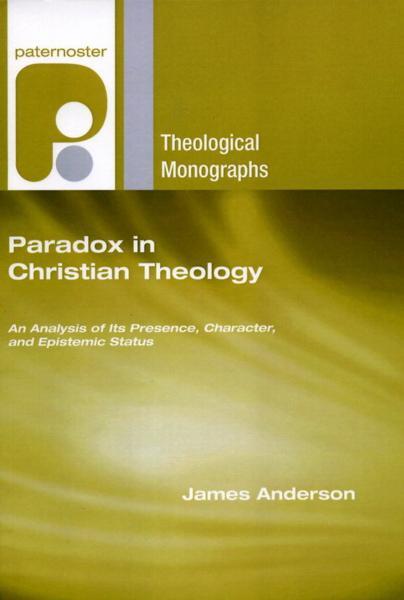 Paradox in Christian Theology: An Analysis of Its Presence, Character, and Epistemic Status (Paternoster Theological Monographs