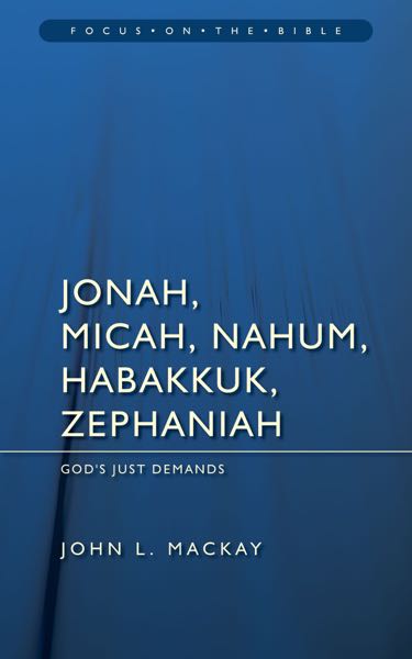 Jonah, Micah, Nahum, Habakkuk, and Zephaniah: God's Just Demands (Focus on the Bible)