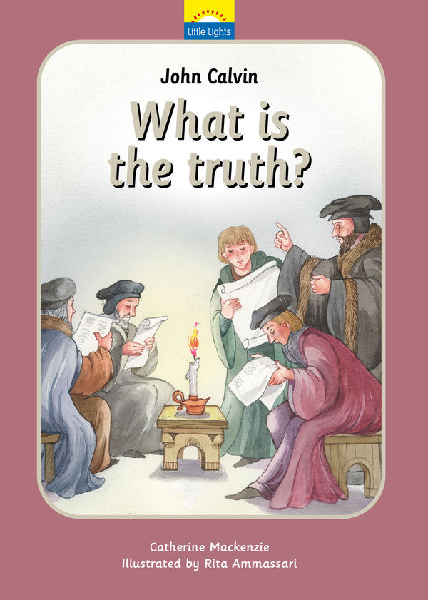 John Calvin: What Is the Truth? (Little Lights Book 7)