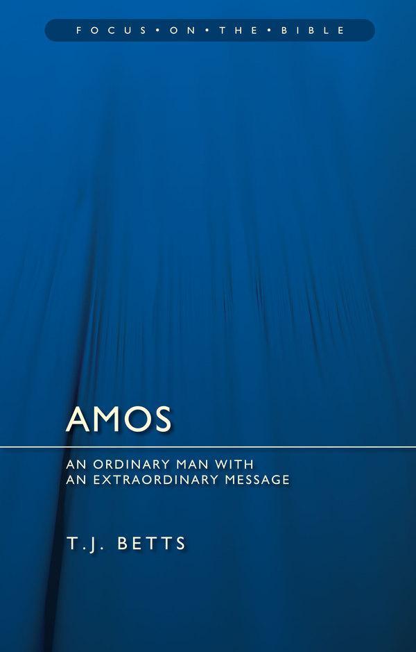 Amos: An Ordinary Man with an Extraordinary Message (Focus on the Bible)