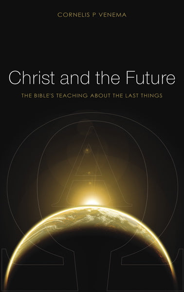 Christ and the Future: The Bible's Teaching About Last Things Venema, Cornelis P. cover image