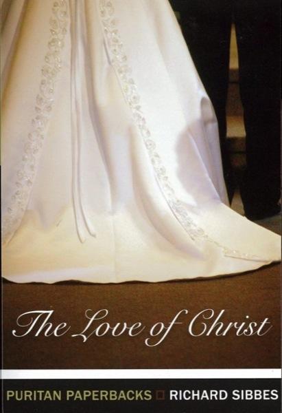 The Love of Christ: Expository Sermons on Verses from Song of Songs Chapters 4-6 (Puritan Paperbacks) Sibbes, Richard cover image