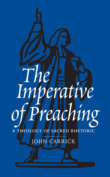 The Imperative of Preaching: A Theology of Sacred Rhetoric Carrick, John cover image