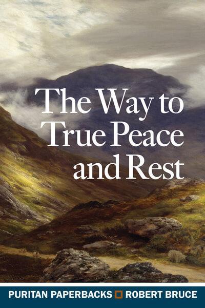 The Way to True Peace and Rest (Puritan Paperback) Bruce, Robert cover image