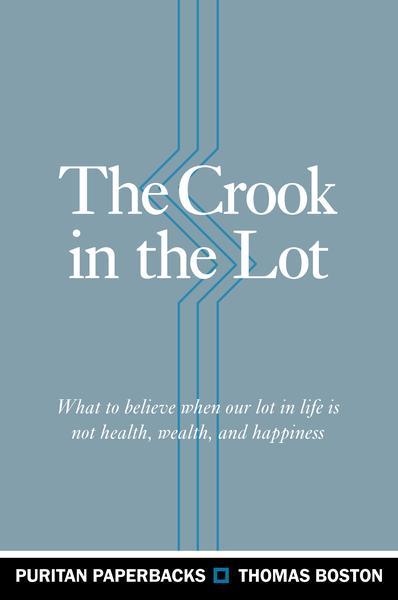 The Crook in the Lot: What to Believe When Our Lot in Life Is Not Health, Wealth, and Happiness (Puritan Paperback) Boston, Thomas cover image