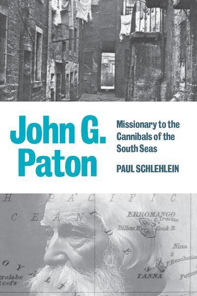 John G. Paton: Missionary to the Cannibals of the South Seas Schlehlein, Paul cover image